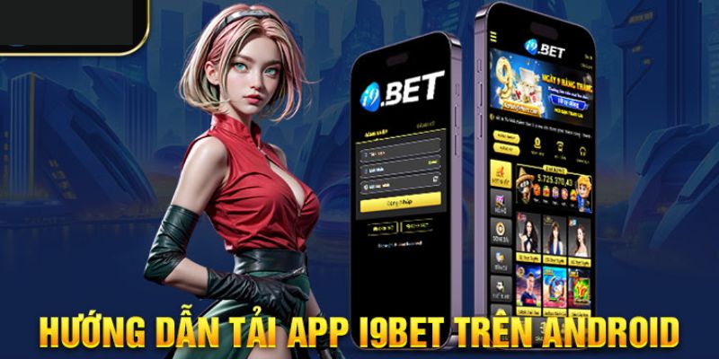 Hướng dẫn tải app I9bet trên hệ điều hành Android